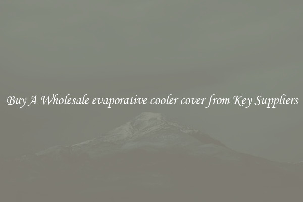 Buy A Wholesale evaporative cooler cover from Key Suppliers