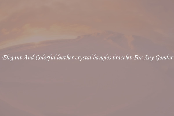 Elegant And Colorful leather crystal bangles bracelet For Any Gender