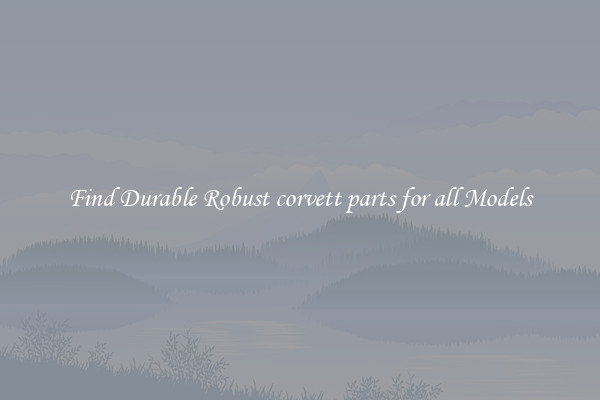 Find Durable Robust corvett parts for all Models