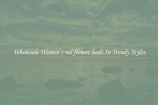 Wholesale Women’s red flower heels In Trendy Styles