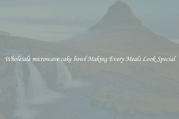 Wholesale microwave cake bowl Making Every Meals Look Special