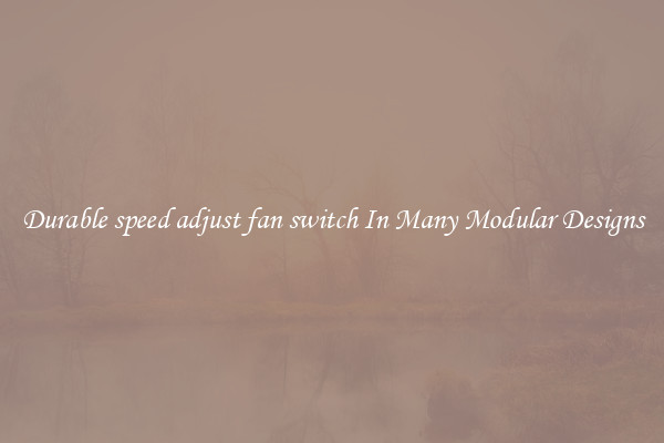 Durable speed adjust fan switch In Many Modular Designs