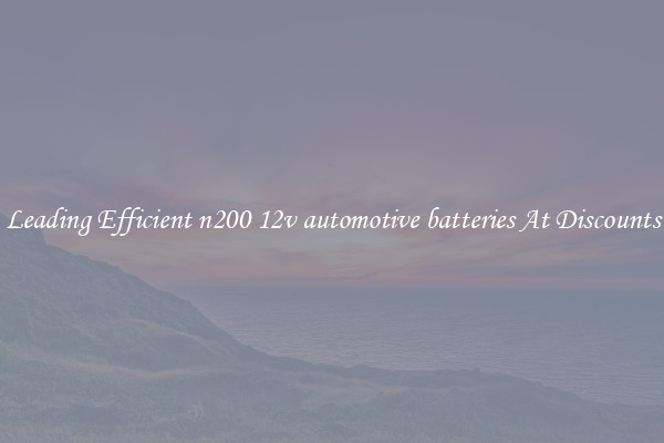 Leading Efficient n200 12v automotive batteries At Discounts