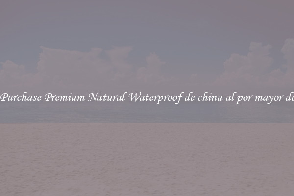 Purchase Premium Natural Waterproof de china al por mayor de