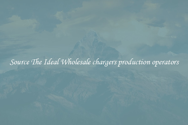 Source The Ideal Wholesale chargers production operators