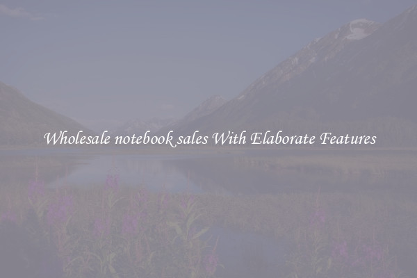Wholesale notebook sales With Elaborate Features