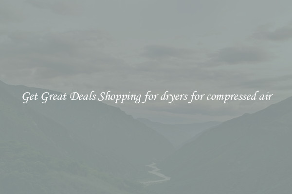 Get Great Deals Shopping for dryers for compressed air