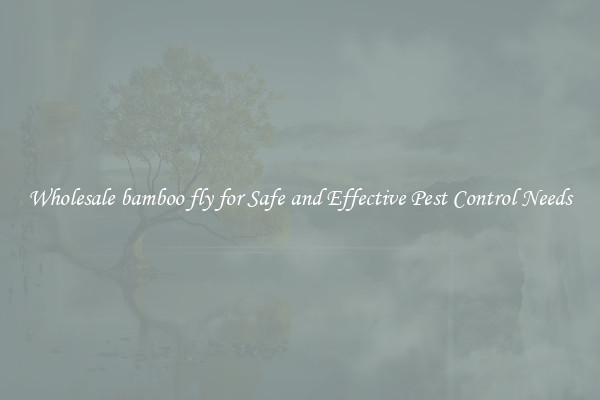 Wholesale bamboo fly for Safe and Effective Pest Control Needs