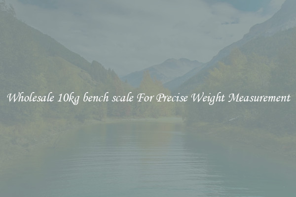 Wholesale 10kg bench scale For Precise Weight Measurement