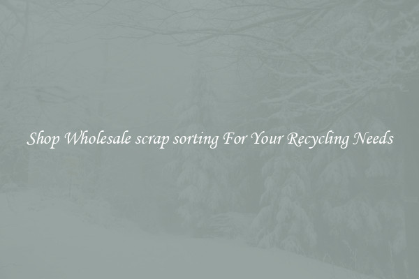 Shop Wholesale scrap sorting For Your Recycling Needs