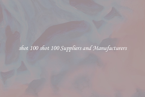 shot 100 shot 100 Suppliers and Manufacturers
