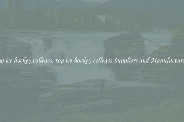 top ice hockey colleges, top ice hockey colleges Suppliers and Manufacturers