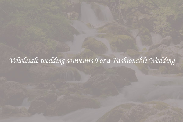 Wholesale wedding souvenirs For a Fashionable Wedding