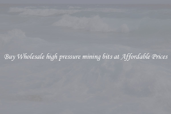 Buy Wholesale high pressure mining bits at Affordable Prices