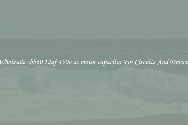 Wholesale cbb60 12uf 450v ac motor capacitor For Circuits And Devices