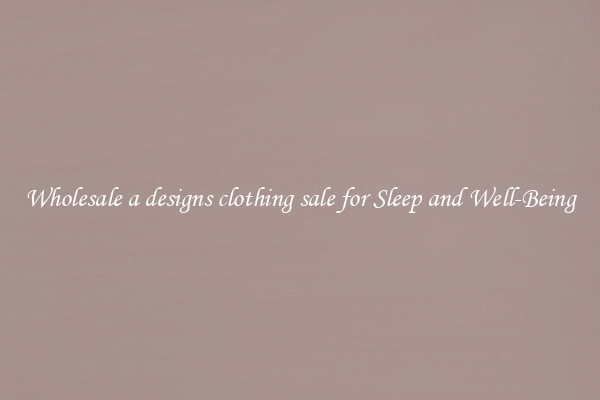 Wholesale a designs clothing sale for Sleep and Well-Being