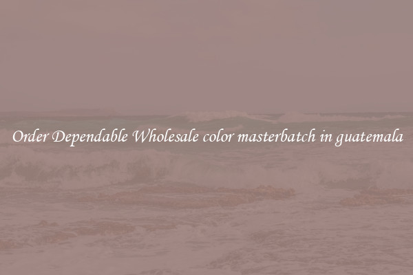 Order Dependable Wholesale color masterbatch in guatemala