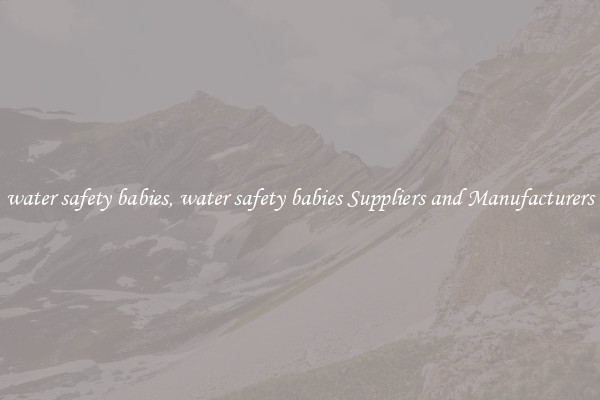 water safety babies, water safety babies Suppliers and Manufacturers