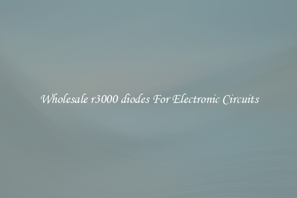 Wholesale r3000 diodes For Electronic Circuits