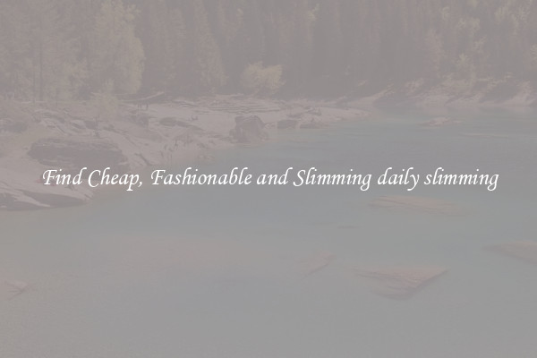 Find Cheap, Fashionable and Slimming daily slimming