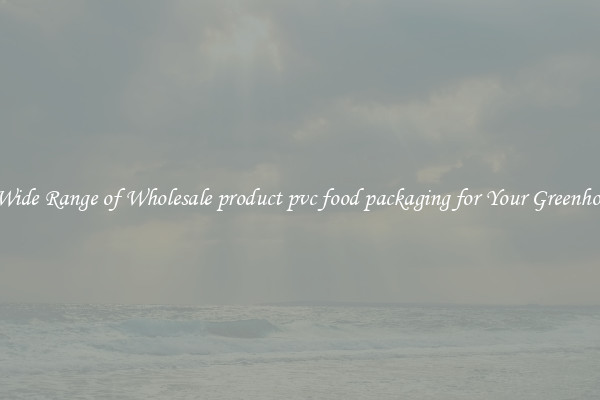 A Wide Range of Wholesale product pvc food packaging for Your Greenhouse