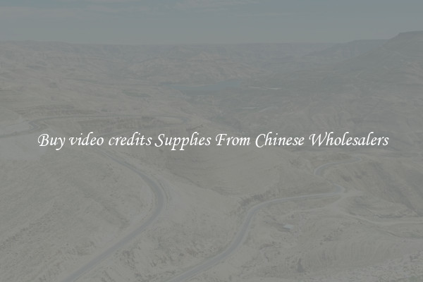Buy video credits Supplies From Chinese Wholesalers