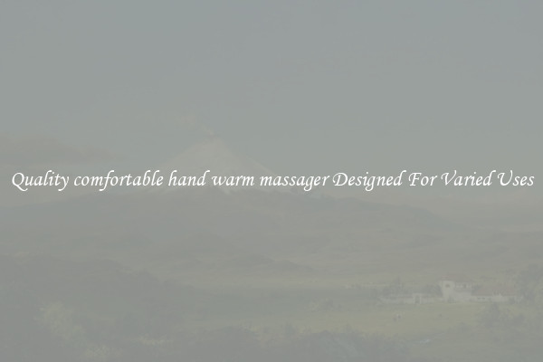 Quality comfortable hand warm massager Designed For Varied Uses