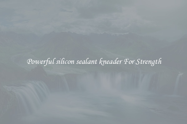 Powerful silicon sealant kneader For Strength