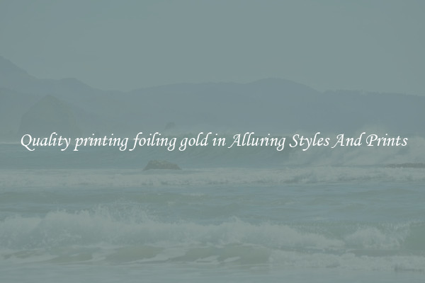 Quality printing foiling gold in Alluring Styles And Prints