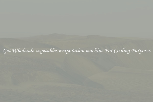 Get Wholesale vegetables evaporation machine For Cooling Purposes