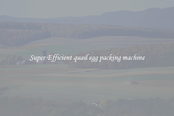 Super-Efficient quail egg packing machine